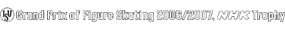 ISU Grand Prix of Figure Skating 2006/2007 NHK TROPHY